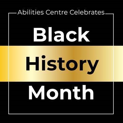 Black background with a gold banner. Abilities Centre Celebrates Black History Month is written. 
